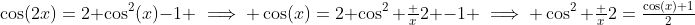 \cos(2x)=2 \cos^2(x)-1 \implies \cos(x)=2 \cos^2 \tfrac x2 -1 \implies \cos^2 \tfrac x2=\tfrac{\cos(x)+1}{2}