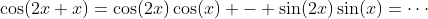 \cos(2x+x)=\cos(2x)\cos(x) - \sin(2x)\sin(x)=\cdots