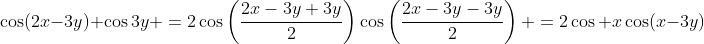 \cos(2x-3y)+\cos3y \:=\:2\cos\left(\frac{2x-3y+3y}{2}\right)\cos\left(\frac{2x-3y-3y}{2}\right) \:=\:2\cos x\cos(x-3y)