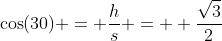 \cos(30) = \frac{h}{s} =  \frac{\sqrt{3}}{2}