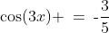 \cos(3x) \:=\:\text{-}\frac{3}{5}
