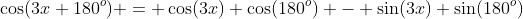\cos(3x+180^o) = \cos(3x) \cos(180^o) - \sin(3x) \sin(180^o)