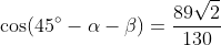 \cos(45^{\circ}-\alpha-\beta)=\frac{89\sqrt{2}}{130}