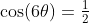 \cos(6\theta)=\tfrac12