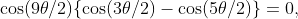 \cos(9\theta/2)\{\cos(3\theta/2)-\cos(5\theta/2)\}=0,