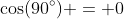 \cos(90^\circ) = 0