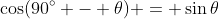 \cos(90^\circ - \theta) = \sin\theta