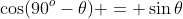 \cos(90^o-\theta) = \sin\theta