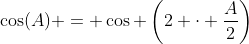 \cos(A) = \cos \left(2 \cdot \dfrac{A}{2}\right)