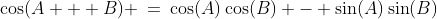 \cos(A + B) \:=\:\cos(A)\cos(B) - \sin(A)\sin(B)