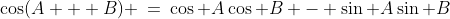 \cos(A + B) \:=\:\cos A\cos B - \sin A\sin B