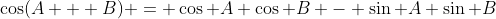\cos(A + B) = \cos A \cos B - \sin A \sin B