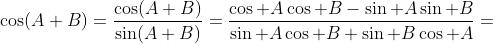 \cos(A+B)=\frac{\cos(A+B)}{\sin(A+B)}=\frac{\cos A\cos B-\sin A\sin B}{\sin A\cos B+\sin B\cos A}=