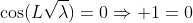 \cos(L\sqrt{\lambda})=0\Rightarrow 1=0