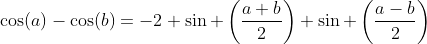 \cos(a)-\cos(b)=-2 \sin \left(\frac{a+b}{2}\right) \sin \left(\frac{a-b}{2}\right)