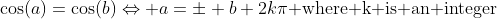 \cos(a)=\cos(b)\Leftrightarrow a=\pm b+2k\pi\text{ where k is an integer}