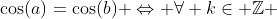 \cos(a)=\cos(b) \Leftrightarrow \forall k\in \mathbb{Z} ~,~ a=\pm b+2k\pi