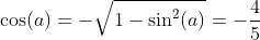 \cos(a)=-\sqrt{1-\sin^2(a)}=-\frac{4}{5}
