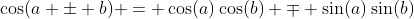 \cos(a \pm b) = \cos(a)\cos(b) \mp \sin(a)\sin(b)