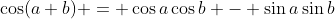 \cos(a+b) = \cos{a}\cos{b} - \sin{a}\sin{b}