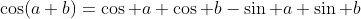\cos(a+b)=\cos a \cos b-\sin a \sin b