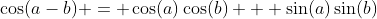 \cos(a-b) = \cos(a)\cos(b) + \sin(a)\sin(b)