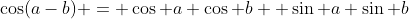 \cos(a-b) = \cos a \cos b +\sin a \sin b