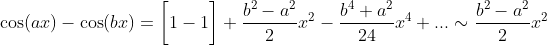 \cos(ax)-\cos(bx)=\bigg[1-1\bigg]+\frac{b^2-a^2}{2}x^2-\frac{b^4+a^2}{24}x^4+...\sim\frac{b^2-a^2}{2}x^2