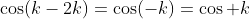 \cos(k-2k)=\cos(-k)=\cos k