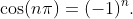 \cos(n\pi)=(-1)^{n}.