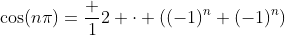 \cos(n\pi)=\frac 12 \cdot \left((-1)^n+(-1)^n\right)