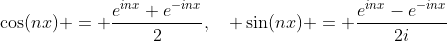\cos(nx) = \frac{e^{inx}+e^{-inx}}{2},\quad \sin(nx) = \frac{e^{inx}-e^{-inx}}{2i}