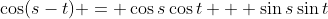 \cos(s-t) = \cos{s}\cos{t} + \sin{s}\sin{t}