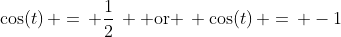 \cos(t)\, =\, \frac{1}{2}\, \mbox{ or }\, \cos(t)\, =\, -1