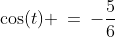 \cos(t) \:=\:-\frac{5}{6}