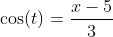\cos(t)=\frac{x-5}{3}