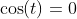 \cos(t)=0