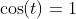 \cos(t)=1
