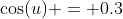 \cos(u) = 0.3