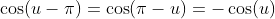 \cos(u-\pi)=\cos(\pi-u)=-\cos(u)