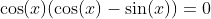 \cos(x)(\cos(x)-\sin(x))=0