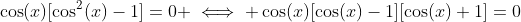 \cos(x)[\cos^2(x)-1]=0 \iff \cos(x)[\cos(x)-1][\cos(x)+1]=0