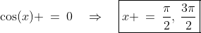 \cos(x) \:=\:0\quad\Rightarrow\quad\boxed{x \:=\:\frac{\pi}{2},\:\frac{3\pi}{2}}