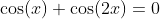 \cos(x)+\cos(2x)=0