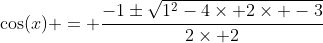 \cos(x) = \frac{-1\pm\sqrt{1^2-4\times 2\times -3}}{2\times 2}