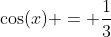 \cos(x) = \frac{1}{3}