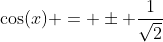 \cos(x) = \pm \frac{1}{\sqrt{2}}