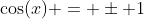 \cos(x) = \pm 1