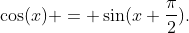 \cos(x) = \sin(x+\frac{\pi}{2}).