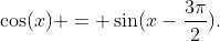 \cos(x) = \sin(x-\frac{3\pi}{2}).